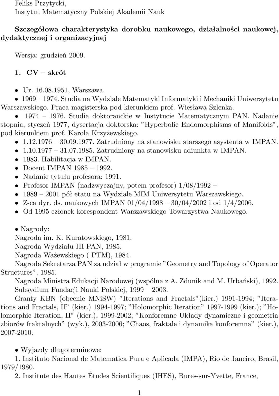 Studia doktoranckie w Instytucie Matematycznym PAN. Nadanie stopnia, styczeń 1977, dysertacja doktorska: Hyperbolic Endomorphisms of Manifolds, pod kierunkiem prof. Karola Krzyżewskiego. 1.12.1976 30.