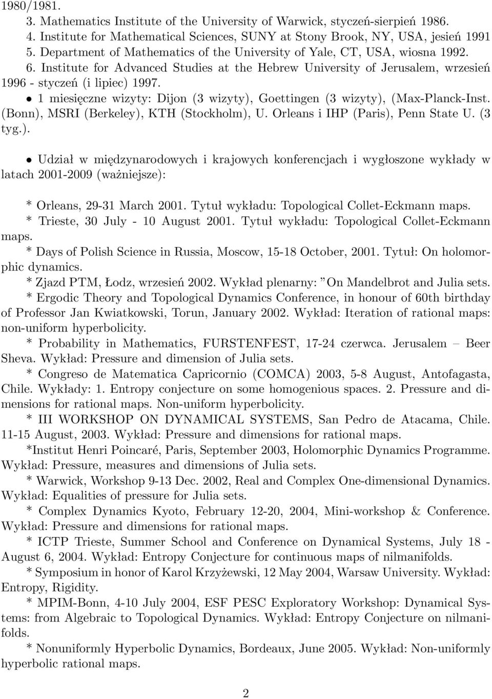 1 miesięczne wizyty: Dijon(3 wizyty), Goettingen(3 wizyty),(max-planck-inst. (Bonn), MSRI(Berkeley), KTH(Stockholm), U. Orleans i IHP(Paris), Penn State U.(3 tyg.). Udział w międzynarodowych i krajowych konferencjach i wygłoszone wykłady w latach 2001-2009(ważniejsze): * Orleans, 29-31 March 2001.