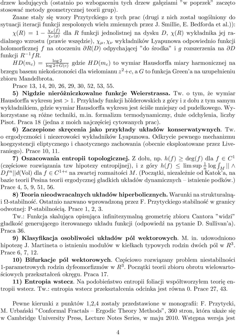 )): χ(r)=1 χ µ(f) χ ν (g) dlarfunkcjijednolistnejnadyskud,χ(r)wykładnikajejradialnegowzrostu(prawiewszędzie),χ µ,χ ν wykładnikówlyapunowaodpowiedniofunkcji holomorficznej f na otoczeniu R(D)