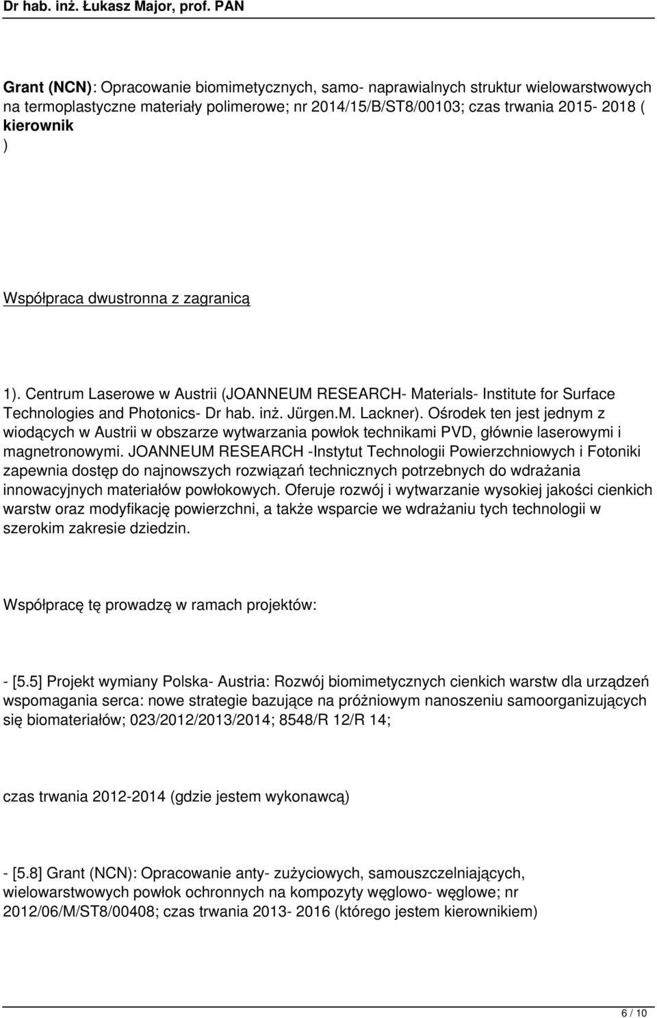 Ośrodek ten jest jednym z wiodących w Austrii w obszarze wytwarzania powłok technikami PVD, głównie laserowymi i magnetronowymi.