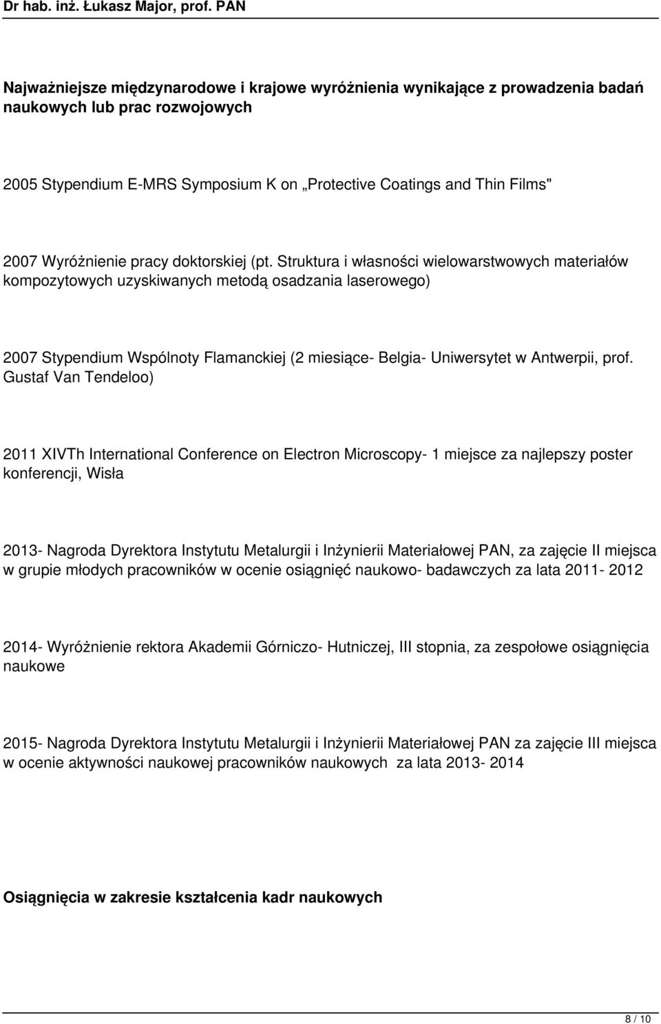 Struktura i własności wielowarstwowych materiałów kompozytowych uzyskiwanych metodą osadzania laserowego) 2007 Stypendium Wspólnoty Flamanckiej (2 miesiące- Belgia- Uniwersytet w Antwerpii, prof.