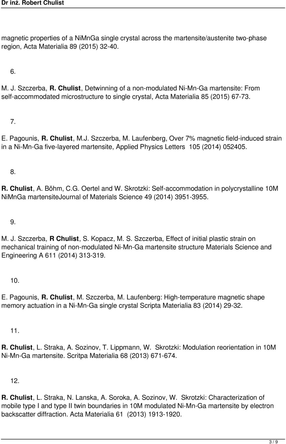 Laufenberg, Over 7% magnetic fieldinduced strain in a NiMnGa fivelayered martensite, Applied Physics Letters 105 (2014) 052405. 8. R. Chulist, A. Böhm, C.G. Oertel and W.