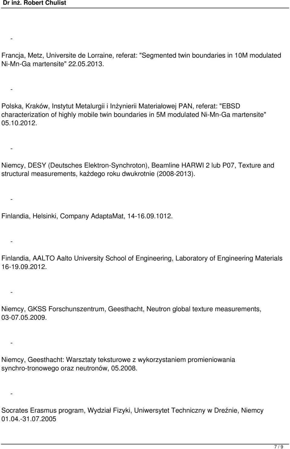 Niemcy, DESY (Deutsches ElektronSynchroton), Beamline HARWI 2 lub P07, Texture and structural measurements, każdego roku dwukrotnie (20082013). Finlandia, Helsinki, Company AdaptaMat, 1416.09.1012.