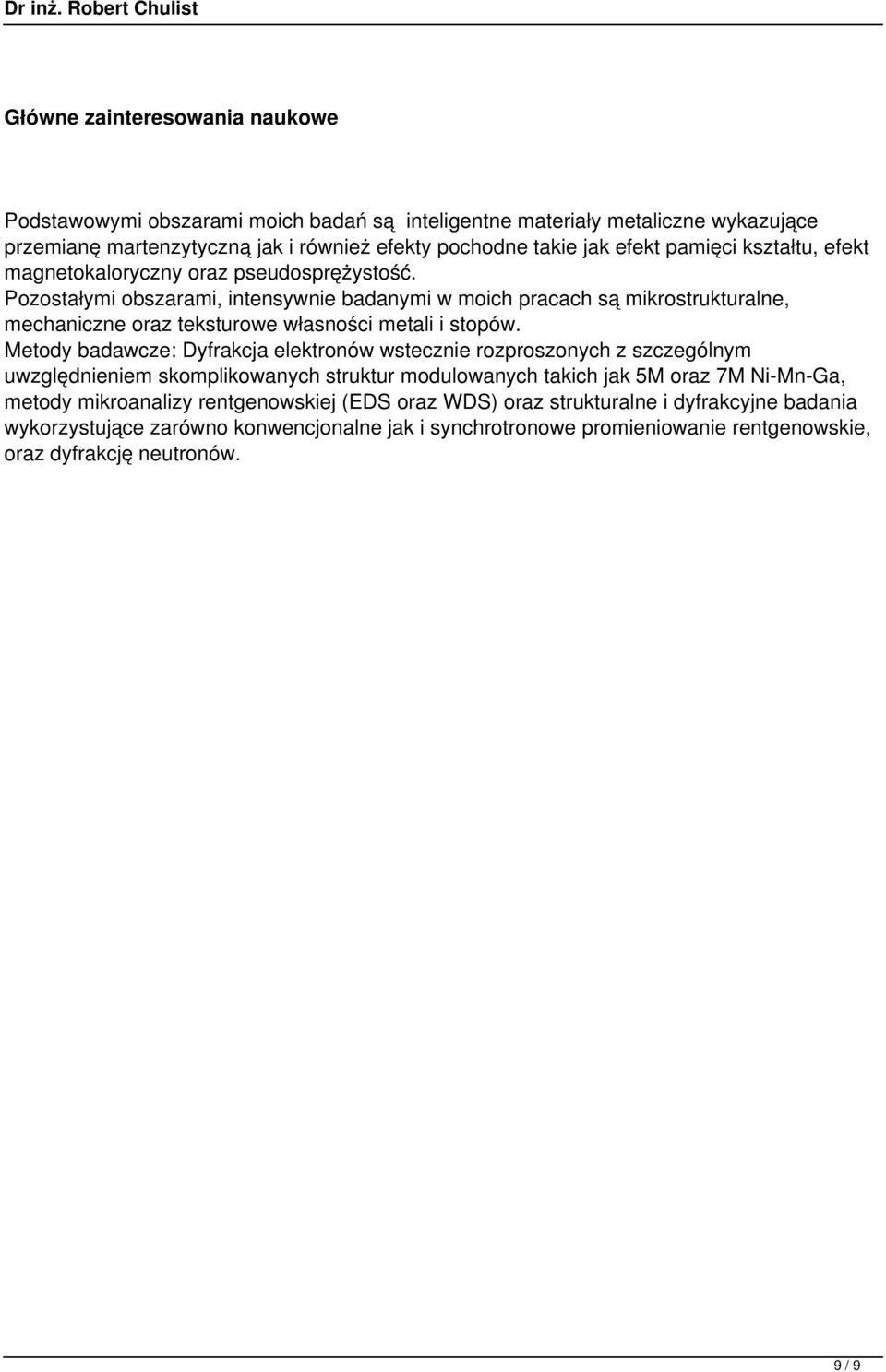 Pozostałymi obszarami, intensywnie badanymi w moich pracach są mikrostrukturalne, mechaniczne oraz teksturowe własności metali i stopów.