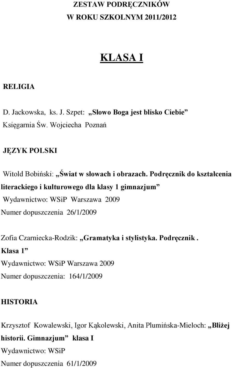 Podręcznik do kształcenia literackiego i kulturowego dla klasy 1 gimnazjum Warszawa 2009 Numer dopuszczenia 26/1/2009 Zofia Czarniecka-Rodzik: