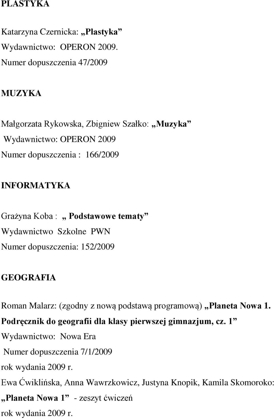 Grażyna Koba : Podstawowe tematy Wydawnictwo Szkolne PWN Numer dopuszczenia: 152/2009 GEOGRAFIA Roman Malarz: (zgodny z nową podstawą programową)