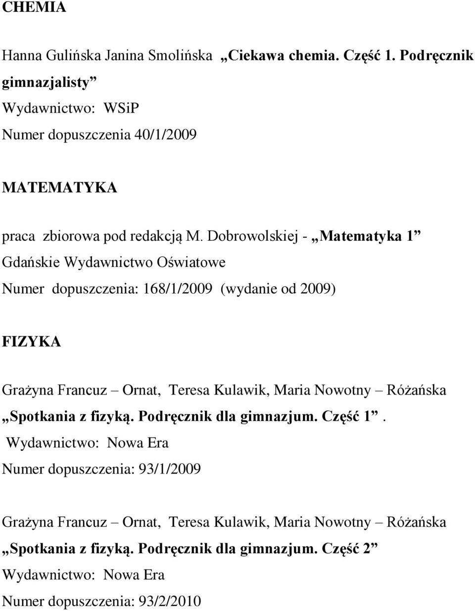 Dobrowolskiej - Matematyka 1 Gdańskie Wydawnictwo Oświatowe Numer dopuszczenia: 168/1/2009 (wydanie od 2009) FIZYKA Grażyna Francuz Ornat,