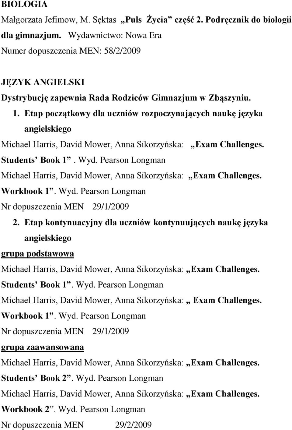 Etap początkowy dla uczniów rozpoczynających naukę języka angielskiego Students Book 1. Wyd. Pearson Longman Workbook 1. Wyd. Pearson Longman Nr dopuszczenia MEN 29/1/2009 2.