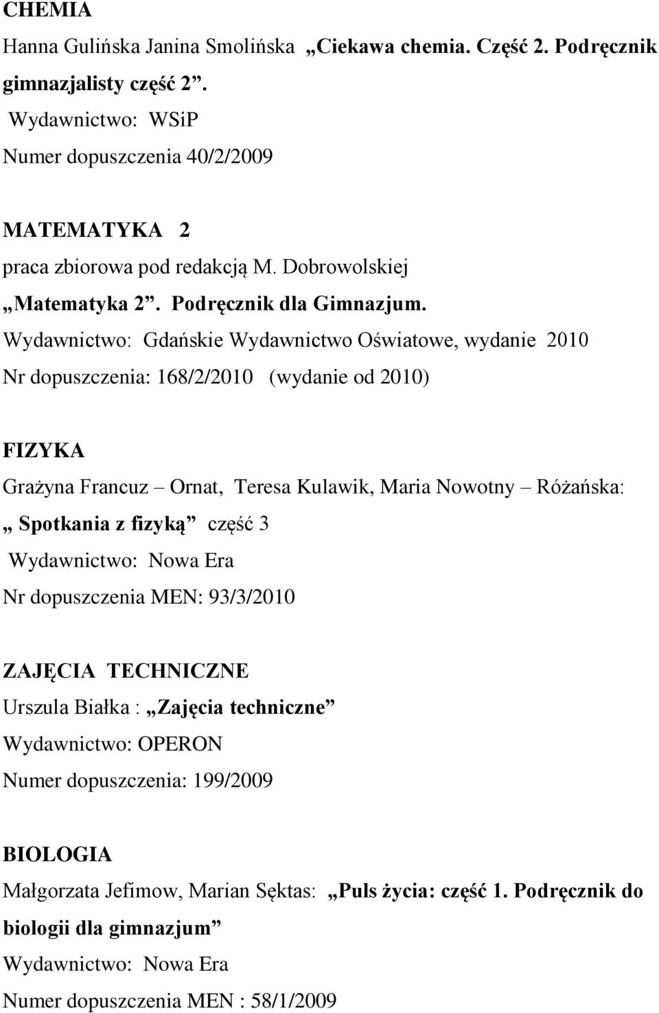 Wydawnictwo: Gdańskie Wydawnictwo Oświatowe, wydanie 2010 Nr dopuszczenia: 168/2/2010 (wydanie od 2010) FIZYKA Grażyna Francuz Ornat, Teresa Kulawik, Maria Nowotny Różańska: