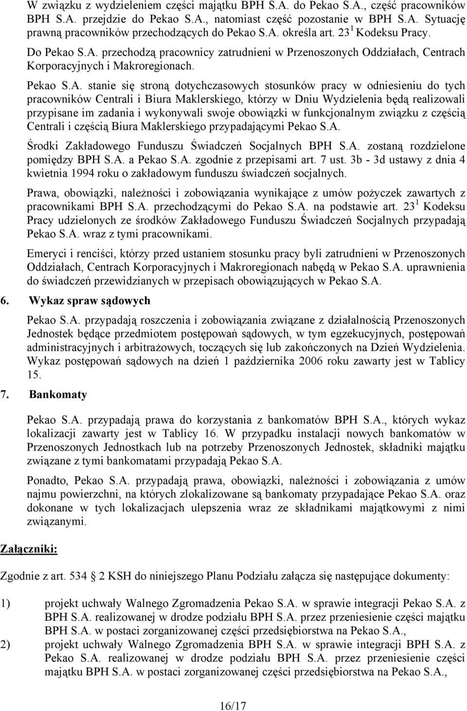 stosunków pracy w odniesieniu do tych pracowników Centrali i Biura Maklerskiego, którzy w Dniu Wydzielenia będą realizowali przypisane im zadania i wykonywali swoje obowiązki w funkcjonalnym związku