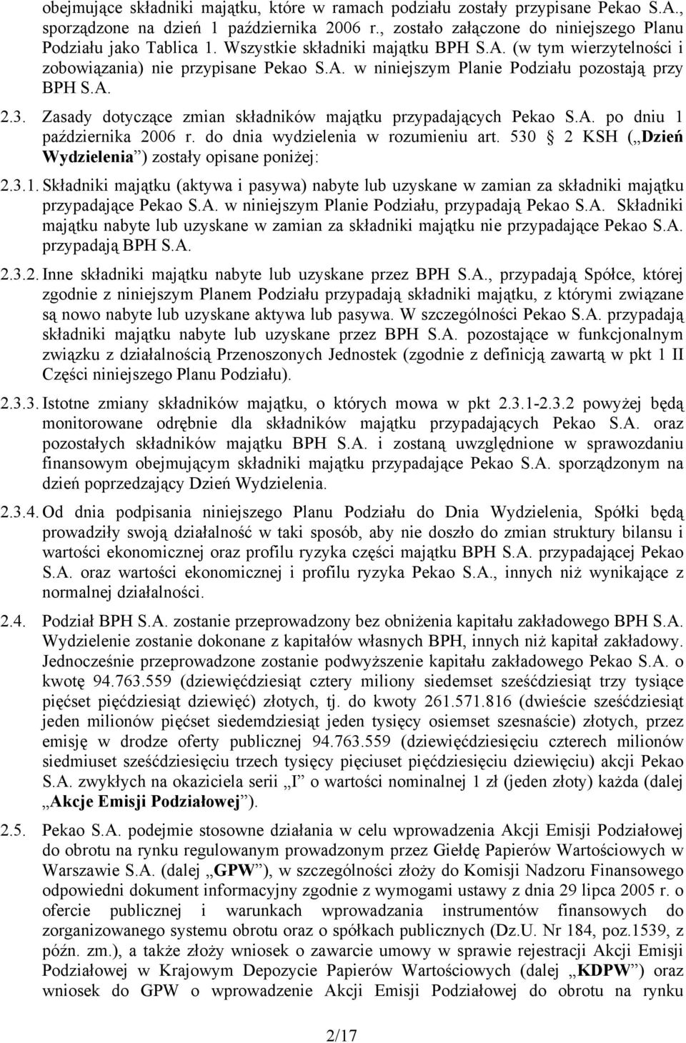 Zasady dotyczące zmian składników majątku przypadających Pekao S.A. po dniu 1 października 2006 r. do dnia wydzielenia w rozumieniu art. 530 2 KSH ( Dzień Wydzielenia ) zostały opisane poniżej: 2.3.1. Składniki majątku (aktywa i pasywa) nabyte lub uzyskane w zamian za składniki majątku przypadające Pekao S.