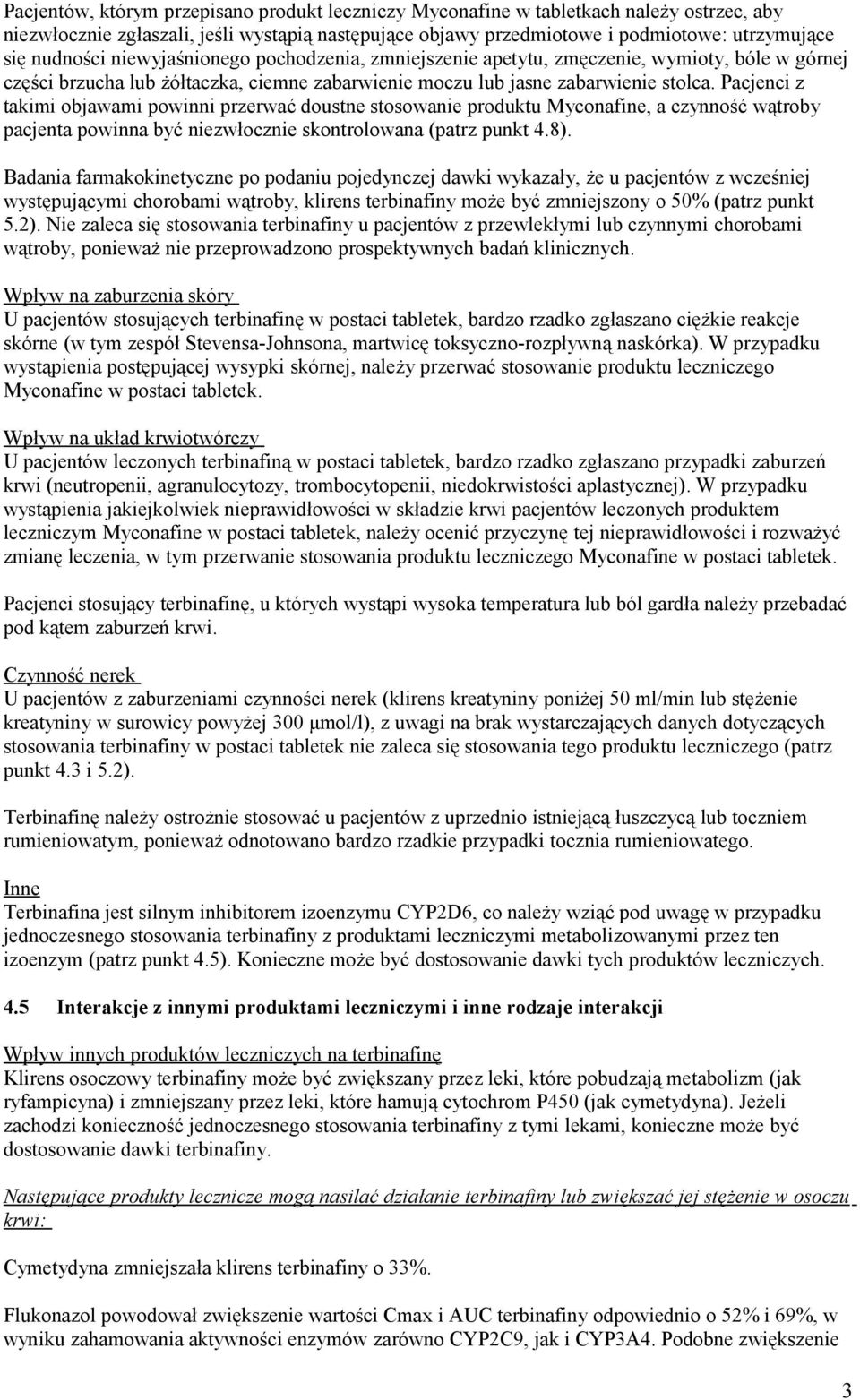 Pacjenci z takimi objawami powinni przerwać doustne stosowanie produktu Myconafine, a czynność wątroby pacjenta powinna być niezwłocznie skontrolowana (patrz punkt 4.8).