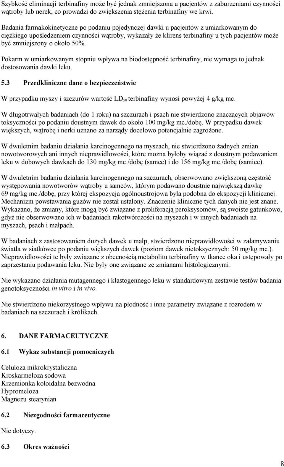 około 50%. Pokarm w umiarkowanym stopniu wpływa na biodostępność terbinafiny, nie wymaga to jednak dostosowania dawki leku. 5.3 Przedkliniczne dane o bezpieczeństwie W przypadku myszy i szczurów wartość LD 50 terbinafiny wynosi powyżej 4 g/kg mc.