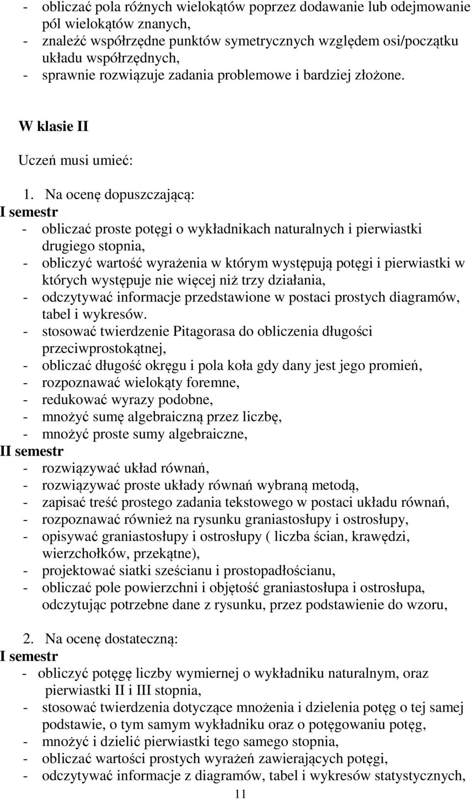 Na ocenę dopuszczającą: - obliczać proste potęgi o wykładnikach naturalnych i pierwiastki drugiego stopnia, - obliczyć wartość wyrażenia w którym występują potęgi i pierwiastki w których występuje