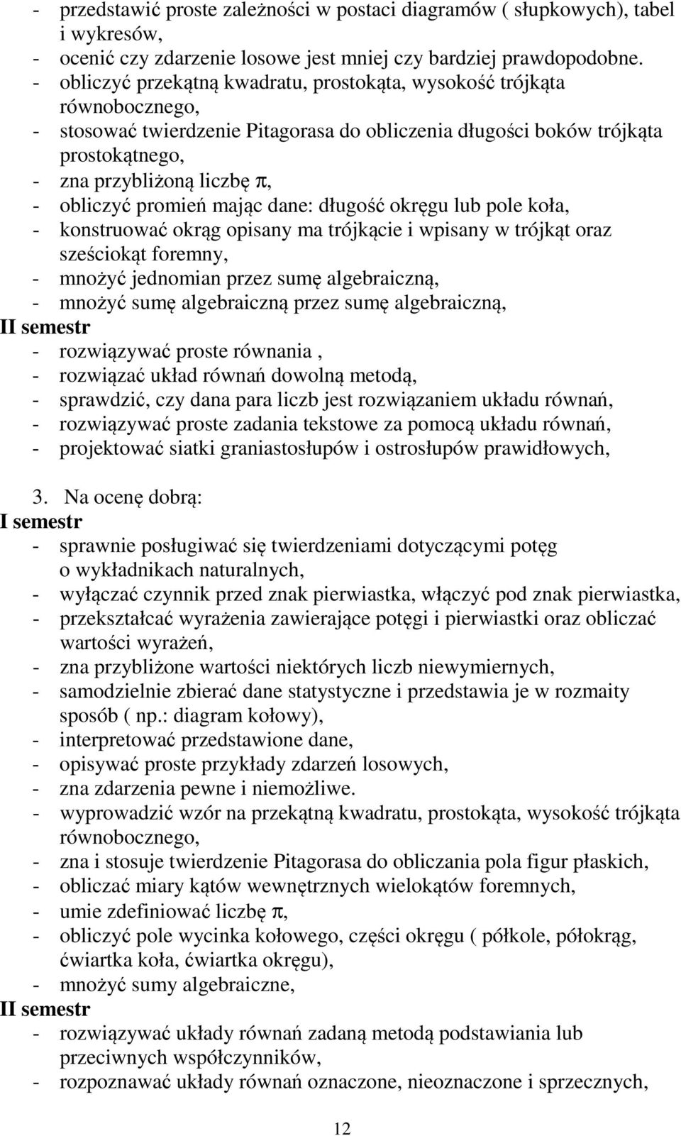 obliczyć promień mając dane: długość okręgu lub pole koła, - konstruować okrąg opisany ma trójkącie i wpisany w trójkąt oraz sześciokąt foremny, - mnożyć jednomian przez sumę algebraiczną, - mnożyć