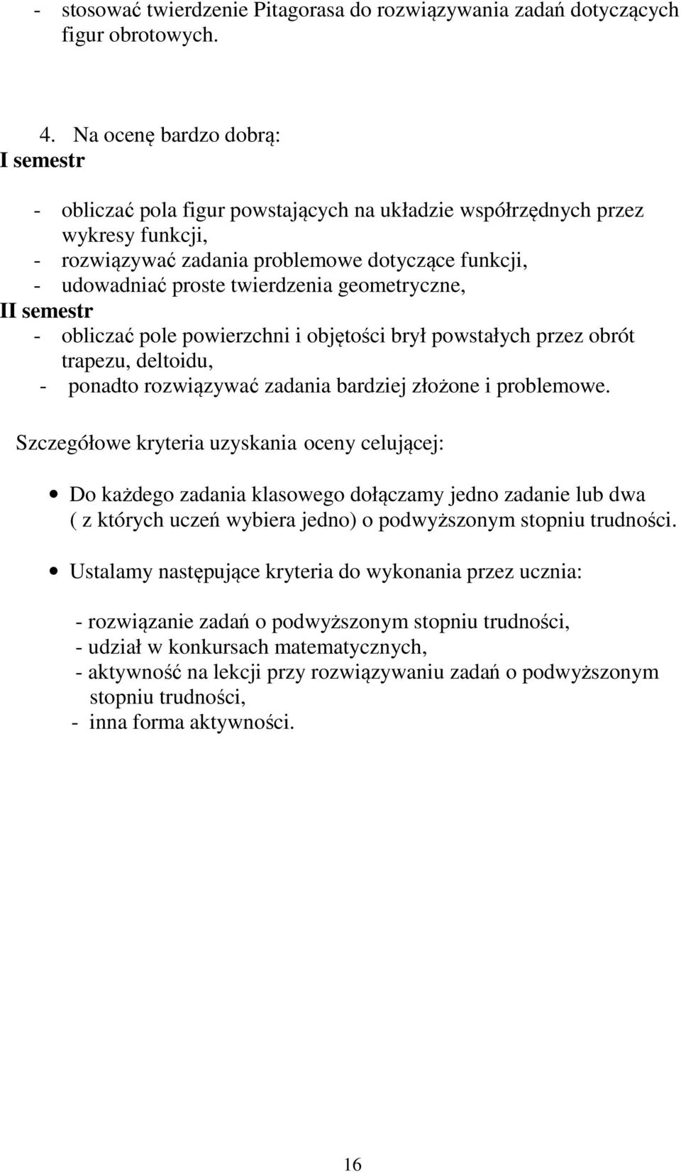 geometryczne, - obliczać pole powierzchni i objętości brył powstałych przez obrót trapezu, deltoidu, - ponadto rozwiązywać zadania bardziej złożone i problemowe.