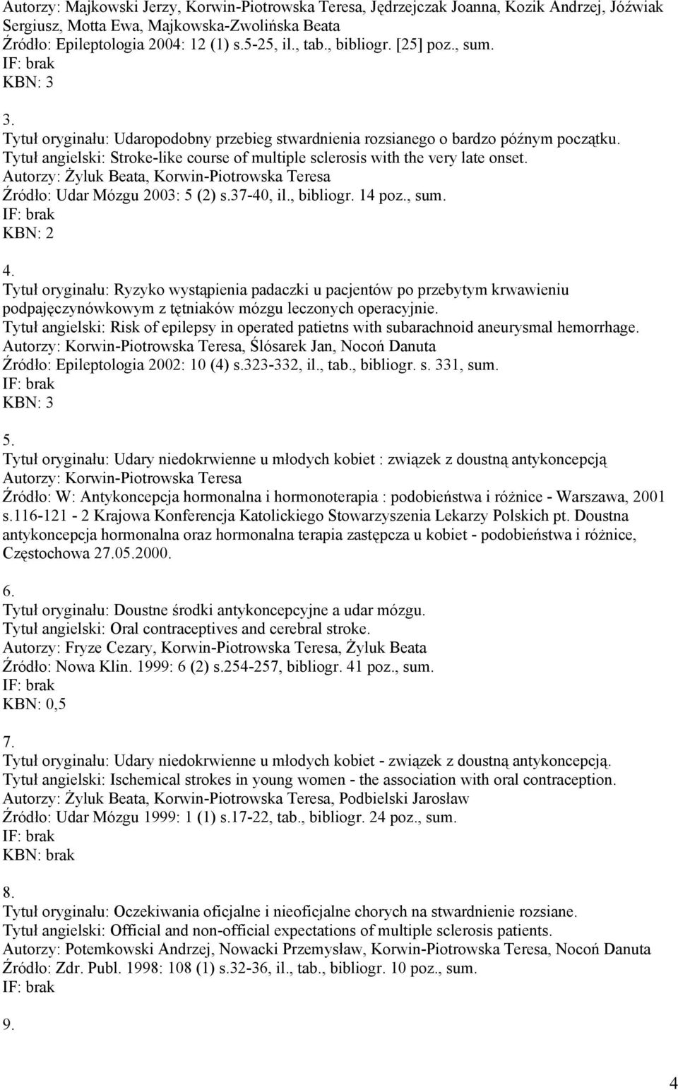 Tytuł angielski: Stroke-like course of multiple sclerosis with the very late onset. Autorzy: Żyluk Beata, Korwin-Piotrowska Teresa Źródło: Udar Mózgu 2003: 5 (2) s.37-40, il., bibliogr. 14 poz., sum.