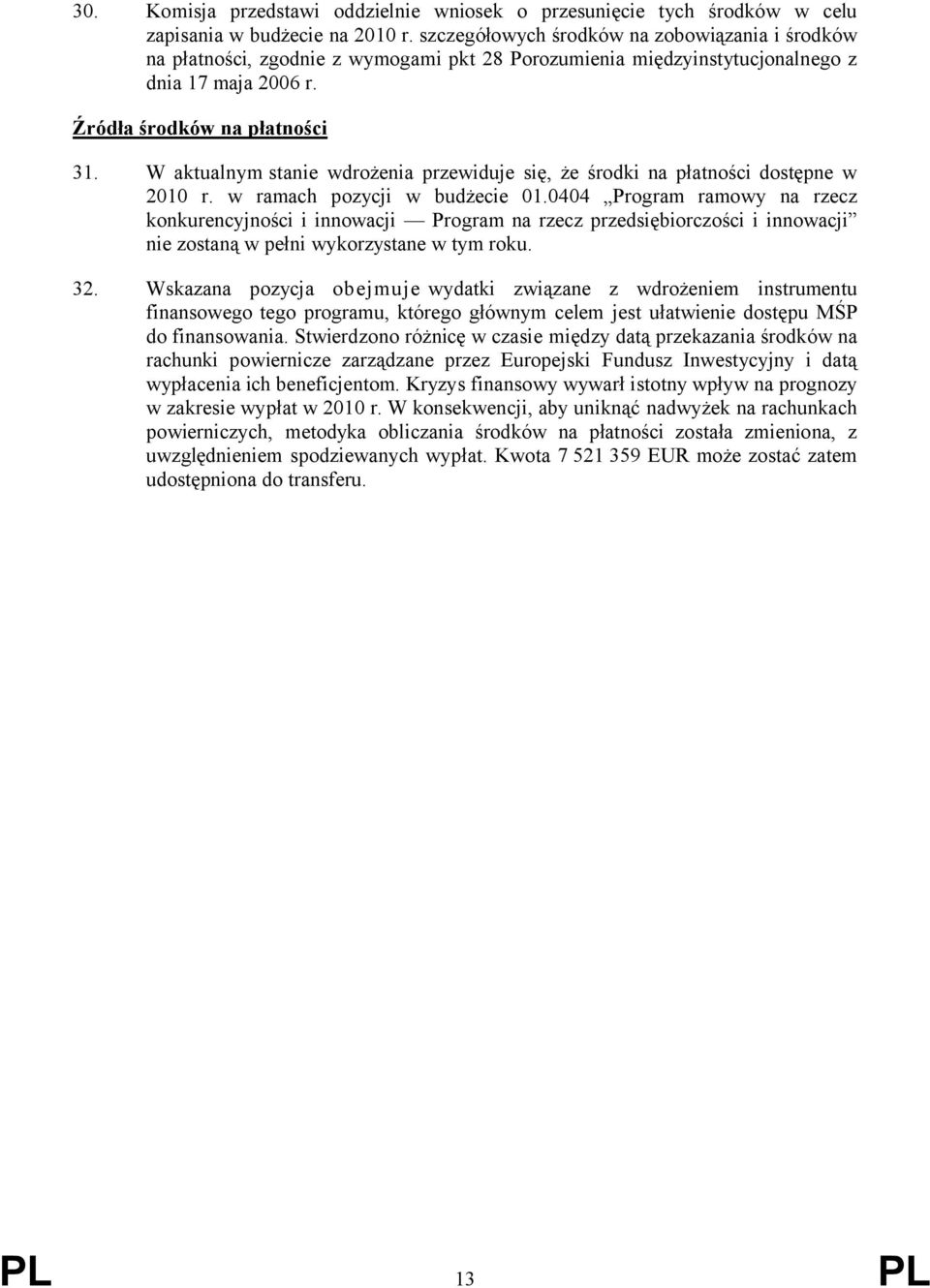 W aktualnym stanie wdrożenia przewiduje się, że środki na płatności dostępne w 2010 r. w ramach pozycji w budżecie 01.