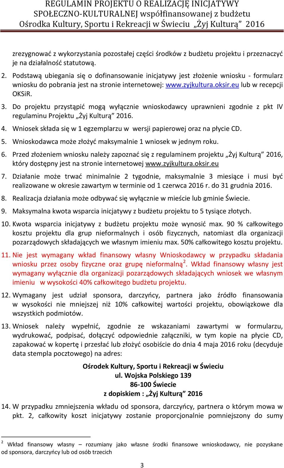 Do projektu przystąpić mogą wyłącznie wnioskodawcy uprawnieni zgodnie z pkt IV regulaminu Projektu Żyj Kulturą 2016. 4. Wniosek składa się w 1 egzemplarzu w wersji papierowej oraz na płycie CD. 5.