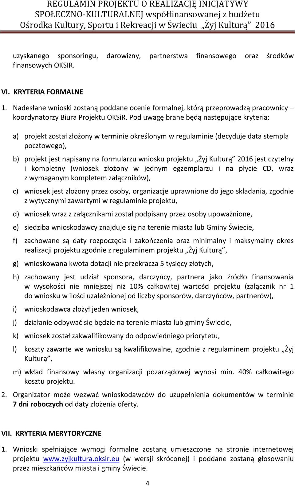 Pod uwagę brane będą następujące kryteria: a) projekt został złożony w terminie określonym w regulaminie (decyduje data stempla pocztowego), b) projekt jest napisany na formularzu wniosku projektu