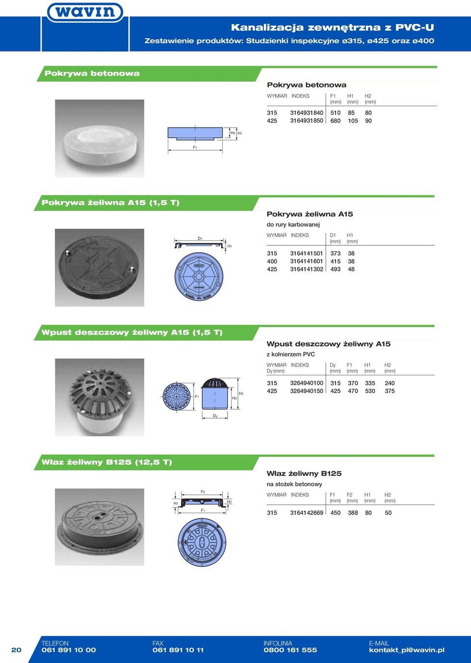 A15 (1,5 T) Wpust deszczowy żeliwny A15 z kołnierzem PVC WYMIAR INDEKS (mm) (mm) (mm) (mm) (mm) 3264940 3264940150 370 470 335 530 240 375 Właz żeliwny B125 (12,5 T) Właz