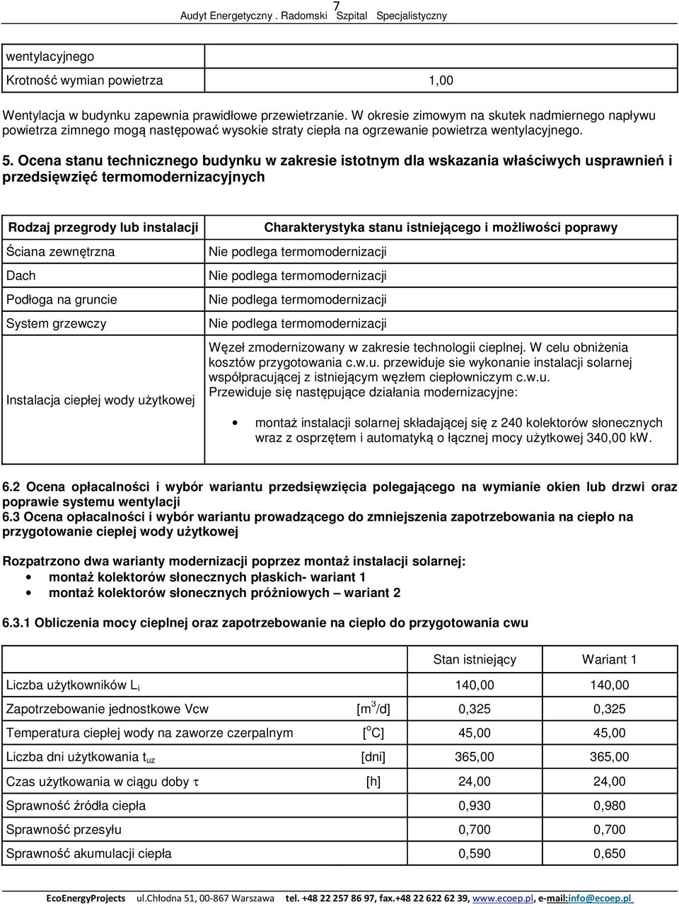 Ocena stanu technicznego budynku w zakresie istotnym dla wskazania właściwych usprawnień i przedsięwzięć termomodernizacyjnych Rodzaj przegrody lub instalacji Ściana zewnętrzna Dach Podłoga na