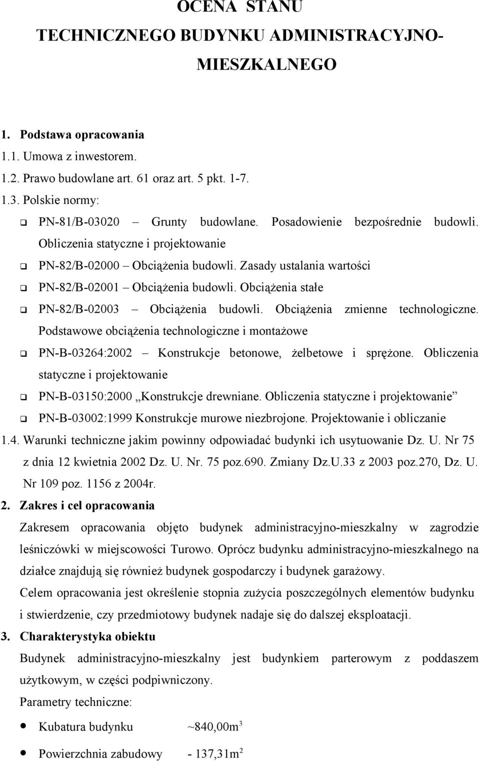 Zasady ustalania wartości PN-82/B-02001 Obciążenia budowli. Obciążenia stałe PN-82/B-02003 Obciążenia budowli. Obciążenia zmienne technologiczne.