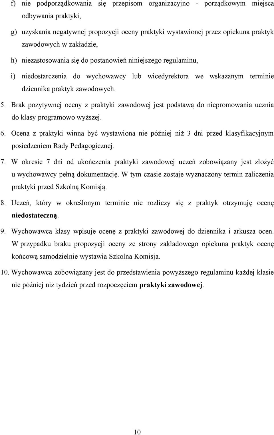 Brak pozytywnej oceny z praktyki zawodowej jest podstawą do niepromowania ucznia do klasy programowo wyższej. 6.