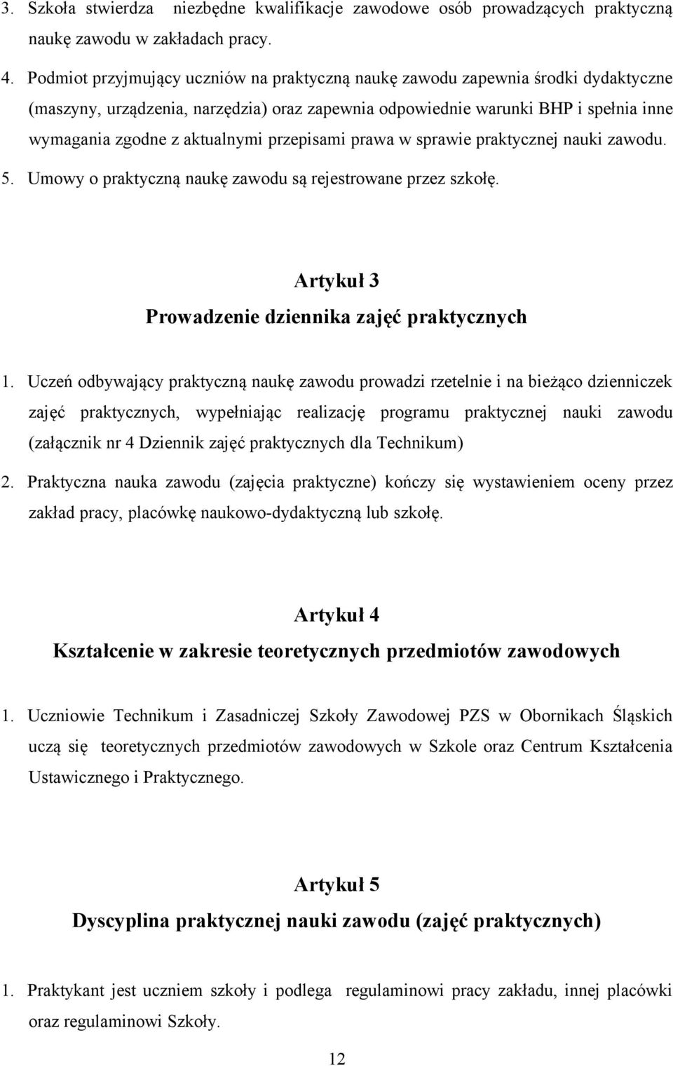 przepisami prawa w sprawie praktycznej nauki zawodu. 5. Umowy o praktyczną naukę zawodu są rejestrowane przez szkołę. Artykuł 3 Prowadzenie dziennika zajęć praktycznych 1.