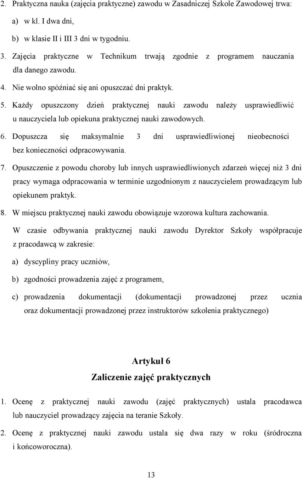 Każdy opuszczony dzień praktycznej nauki zawodu należy usprawiedliwić u nauczyciela lub opiekuna praktycznej nauki zawodowych. 6.