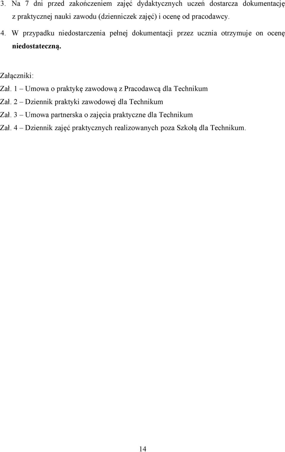 Załączniki: Zał. 1 Umowa o praktykę zawodową z Pracodawcą dla Technikum Zał. 2 Dziennik praktyki zawodowej dla Technikum Zał.