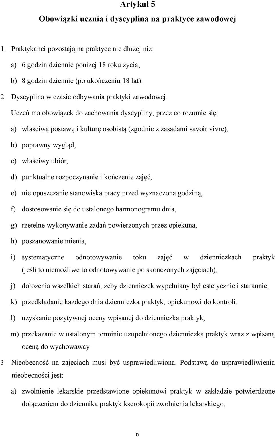 Uczeń ma obowiązek do zachowania dyscypliny, przez co rozumie się: a) właściwą postawę i kulturę osobistą (zgodnie z zasadami savoir vivre), b) poprawny wygląd, c) właściwy ubiór, d) punktualne