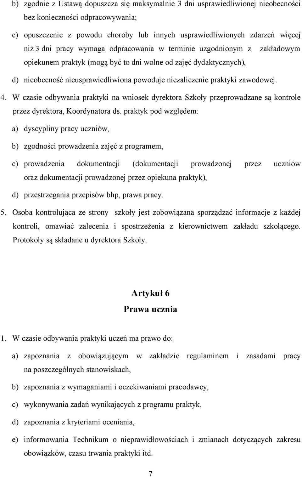 zawodowej. 4. W czasie odbywania praktyki na wniosek dyrektora Szkoły przeprowadzane są kontrole przez dyrektora, Koordynatora ds.