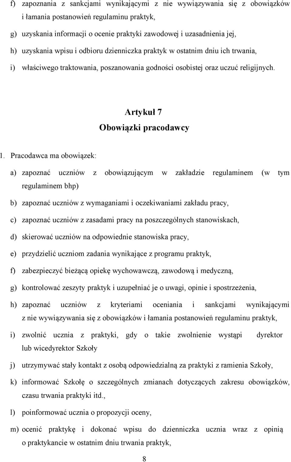 Pracodawca ma obowiązek: a) zapoznać uczniów z obowiązującym w zakładzie regulaminem (w tym regulaminem bhp) b) zapoznać uczniów z wymaganiami i oczekiwaniami zakładu pracy, c) zapoznać uczniów z