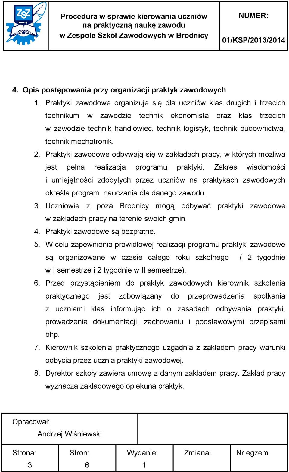 technik mechatronik. 2. Praktyki zawodowe odbywają się w zakładach pracy, w których możliwa jest pełna realizacja programu praktyki.