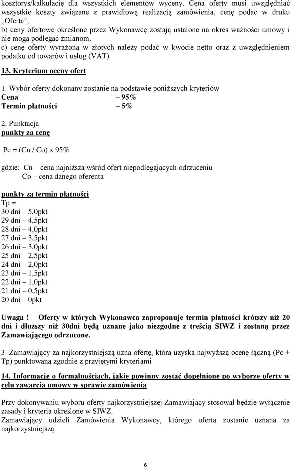 umowy i nie mogą podlegać zmianom. c) cenę oferty wyrażoną w złotych należy podać w kwocie netto oraz z uwzględnieniem podatku od towarów i usług (VAT). 13. Kryterium oceny ofert 1.