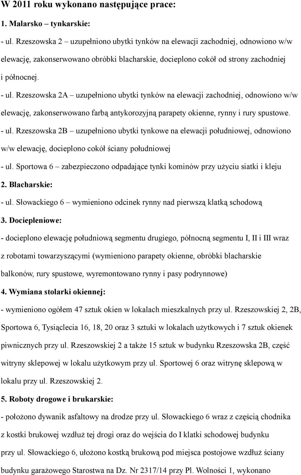 Rzeszowska 2A uzupełniono ubytki tynków na elewacji zachodniej, odnowiono w/w elewację, zakonserwowano farbą antykorozyjną parapety okienne, rynny i rury spustowe. - ul.