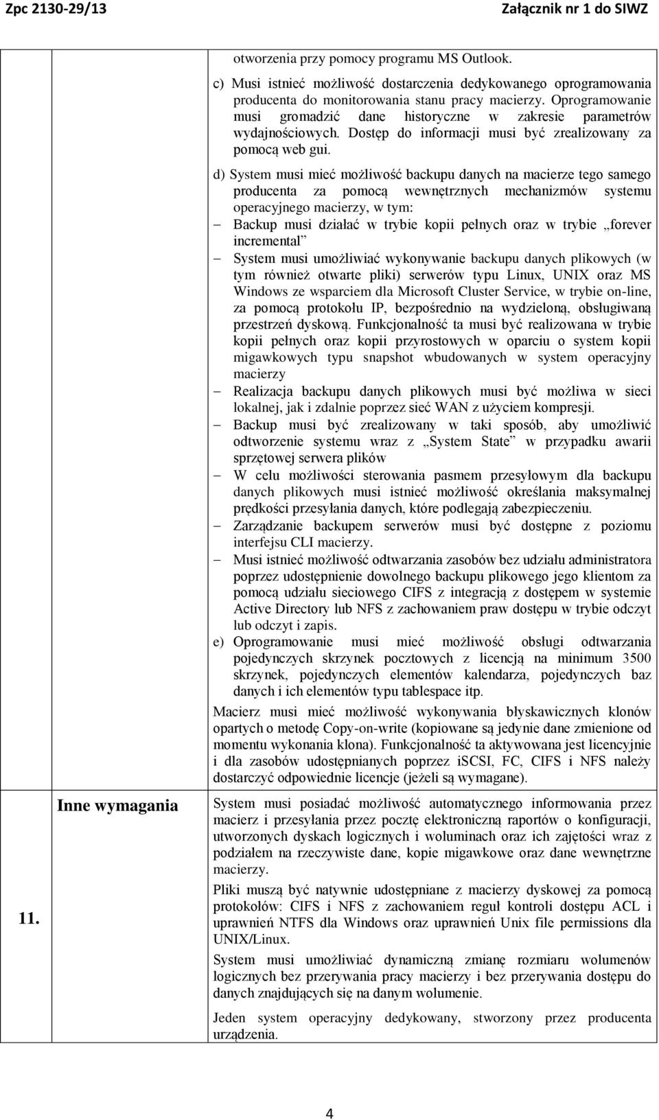 d) System musi mieć możliwość backupu danych na macierze tego samego producenta za pomocą wewnętrznych mechanizmów systemu operacyjnego macierzy, w tym: Backup musi działać w trybie kopii pełnych