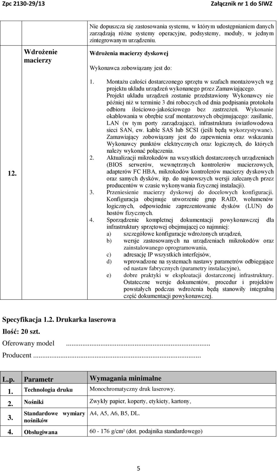 Projekt układu urządzeń zostanie przedstawiony Wykonawcy nie później niż w terminie 3 dni roboczych od dnia podpisania protokołu odbioru ilościowo-jakościowego bez zastrzeżeń.