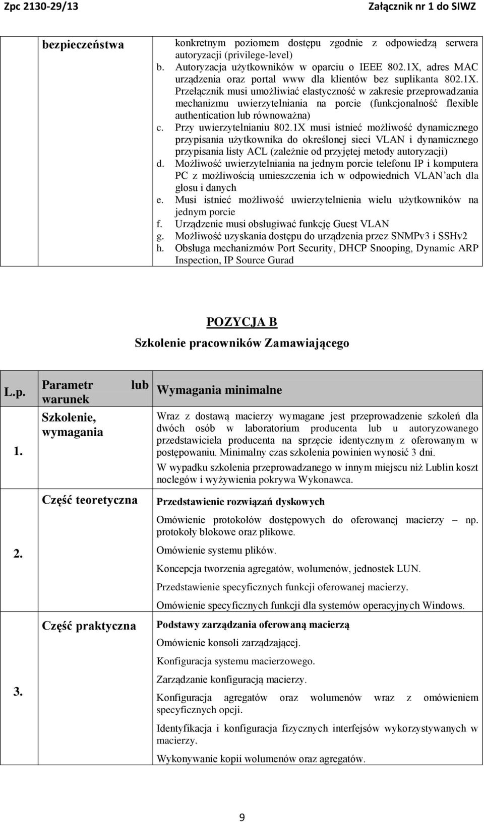 Przy uwierzytelnianiu 802.1X musi istnieć możliwość dynamicznego przypisania użytkownika do określonej sieci VLAN i dynamicznego przypisania listy ACL (zależnie od przyjętej metody autoryzacji) d.