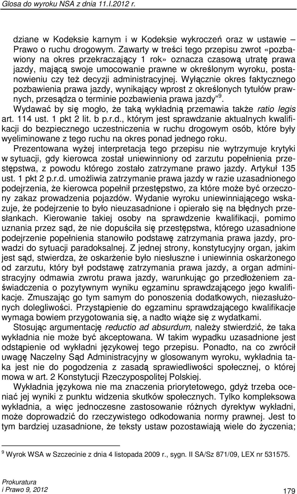 administracyjnej. Wyłącznie okres faktycznego pozbawienia prawa jazdy, wynikający wprost z określonych tytułów prawnych, przesądza o terminie pozbawienia prawa jazdy 9.