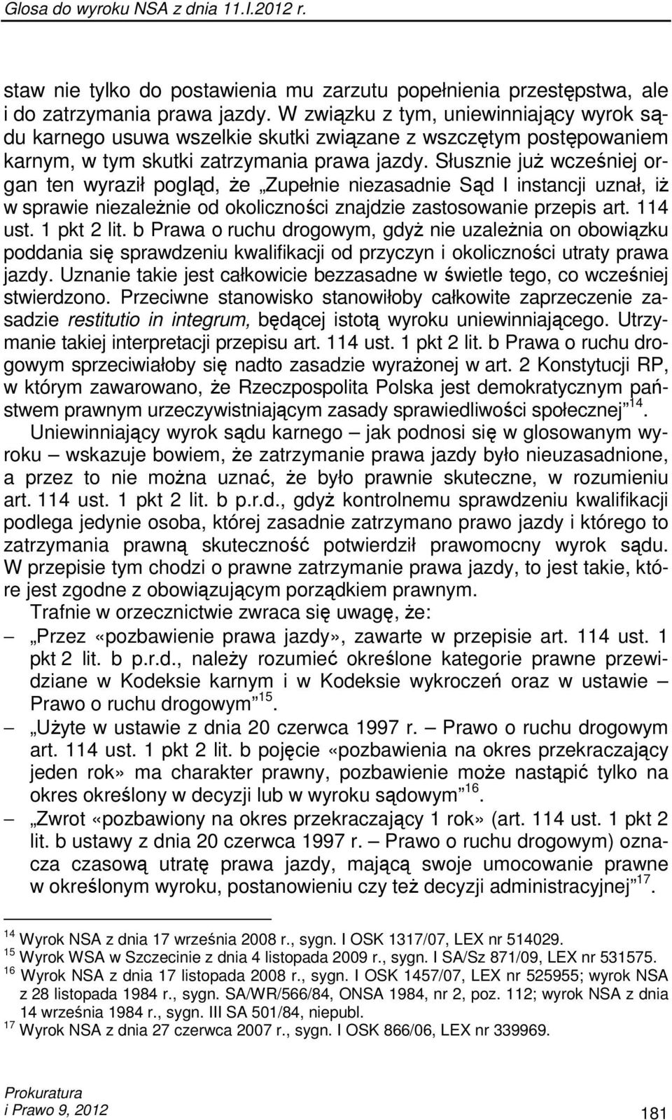 Słusznie juŝ wcześniej organ ten wyraził pogląd, Ŝe Zupełnie niezasadnie Sąd I instancji uznał, iŝ w sprawie niezaleŝnie od okoliczności znajdzie zastosowanie przepis art. 114 ust. 1 pkt 2 lit.