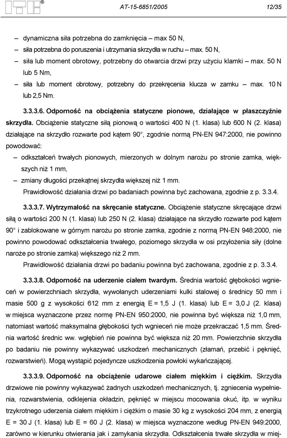 Odporność na obciążenia statyczne pionowe, działające w płaszczyźnie skrzydła. Obciążenie statyczne siłą pionową o wartości 400 N (1. klasa) lub 600 N (2.