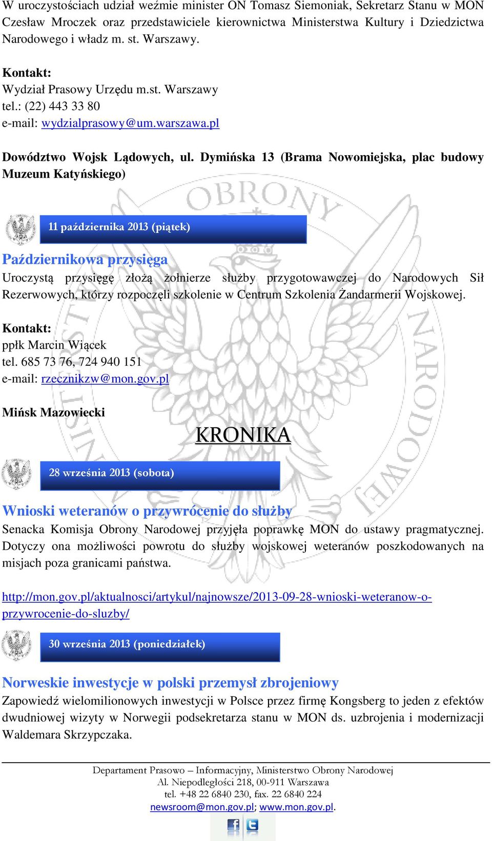 Dymińska 13 (Brama Nowomiejska, plac budowy Muzeum Katyńskiego) 11 października 2013 (piątek) Październikowa przysięga Uroczystą przysięgę złożą żołnierze służby przygotowawczej do Narodowych Sił