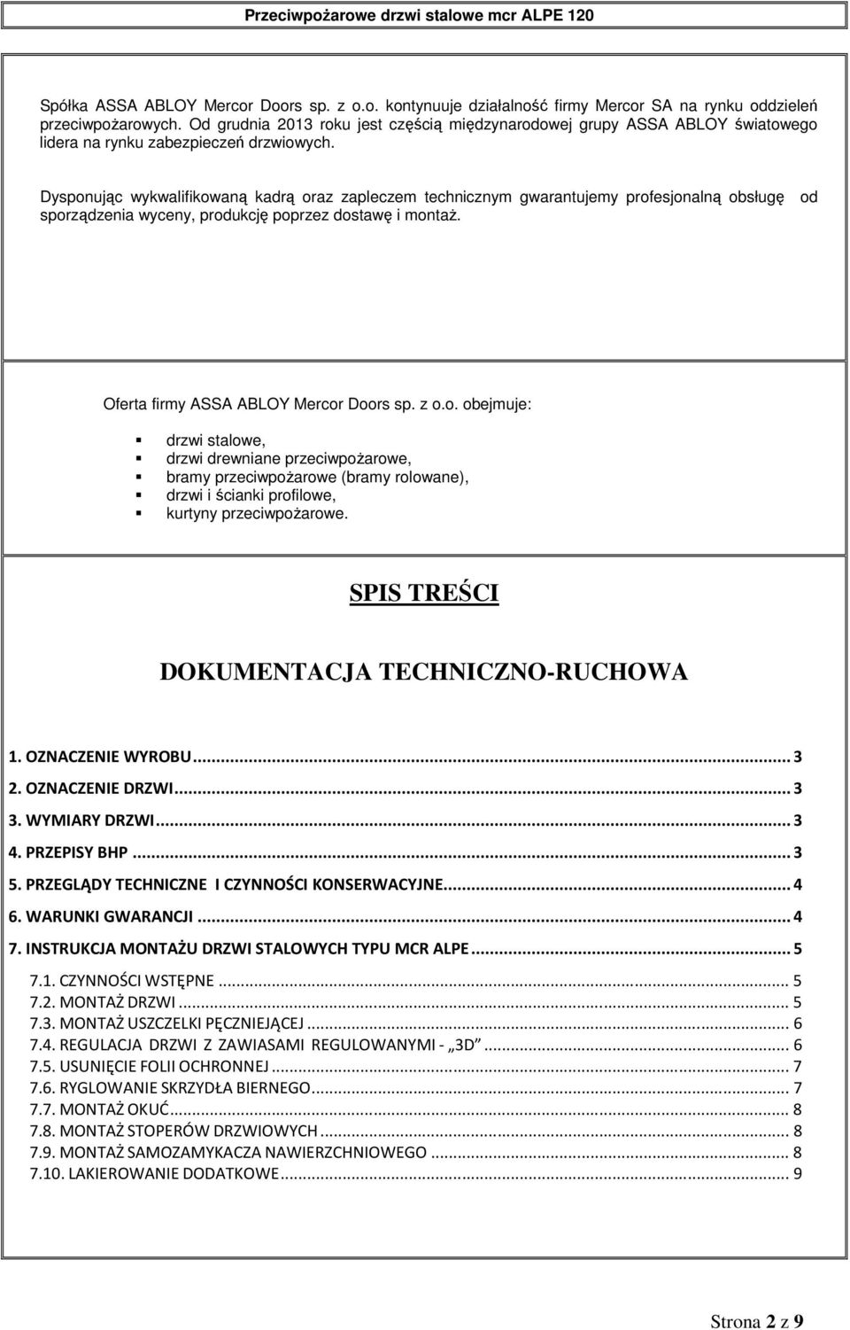 Dysponując wykwalifikowaną kadrą oraz zapleczem technicznym gwarantujemy profesjonalną obsługę od sporządzenia wyceny, produkcję poprzez dostawę i montaż. Oferta firmy ASSA ABLOY Mercor Doors sp. z o.