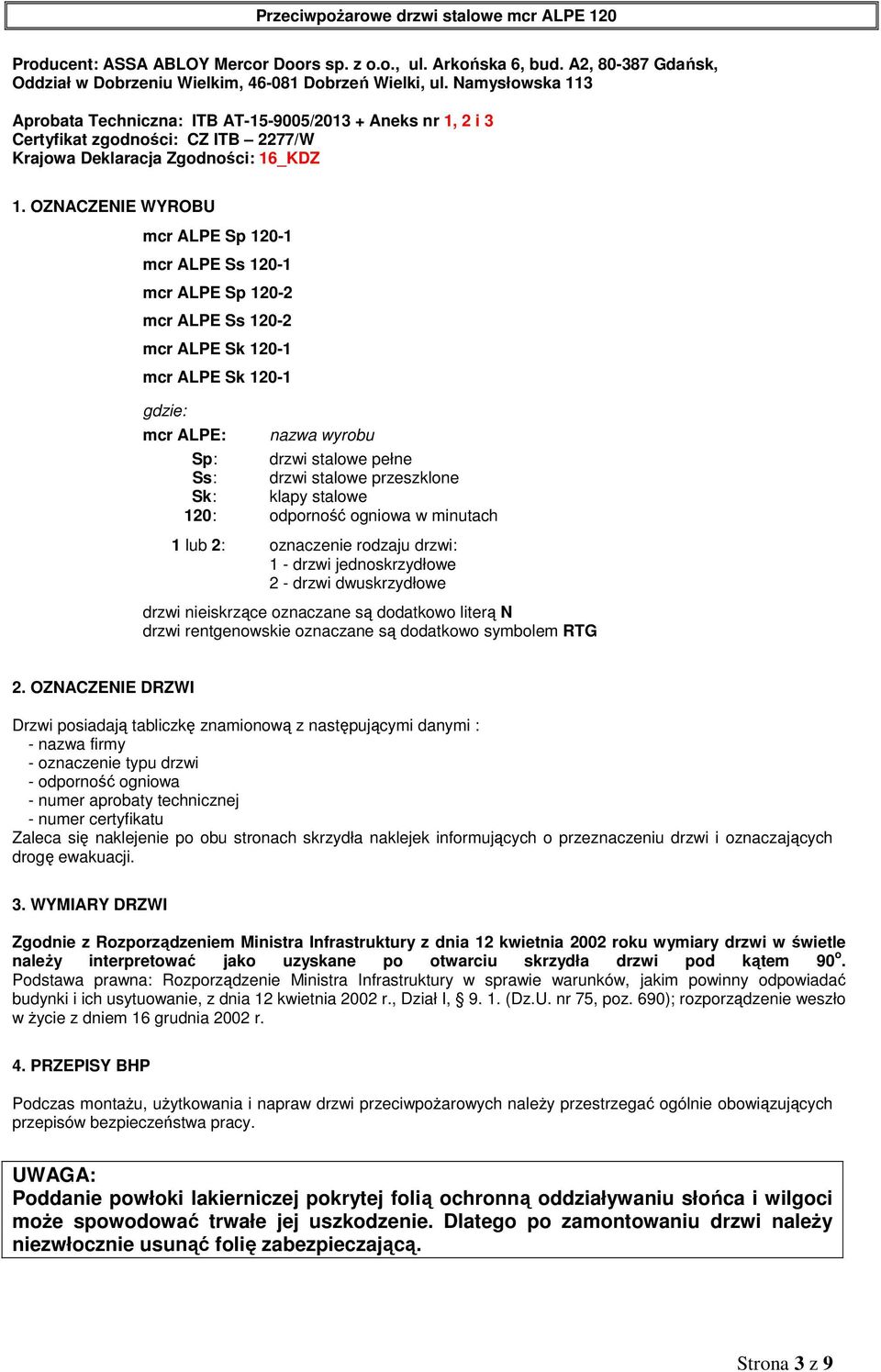 OZNACZENIE WYROBU mcr ALPE Sp 20- mcr ALPE Ss 20- mcr ALPE Sp 20-2 mcr ALPE Ss 20-2 mcr ALPE Sk 20- mcr ALPE Sk 20- gdzie: mcr ALPE: nazwa wyrobu Sp: drzwi stalowe pełne Ss: drzwi stalowe przeszklone