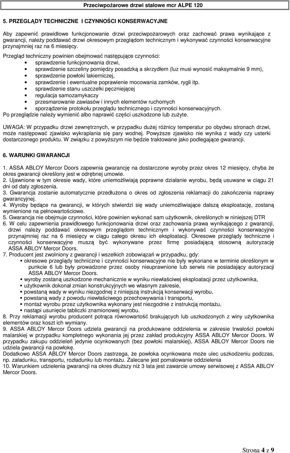 Przegląd techniczny powinien obejmować następujące czynności: sprawdzenie funkcjonowania drzwi, sprawdzenie szczeliny pomiędzy posadzką a skrzydłem (luz musi wynosić maksymalnie 9 mm), sprawdzenie