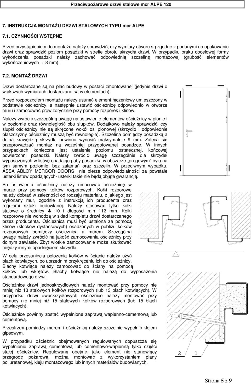 W przypadku braku docelowej formy wykończenia posadzki należy zachować odpowiednią szczelinę montażową (grubość elementów wykończeniowych + 8 mm). 7.2.