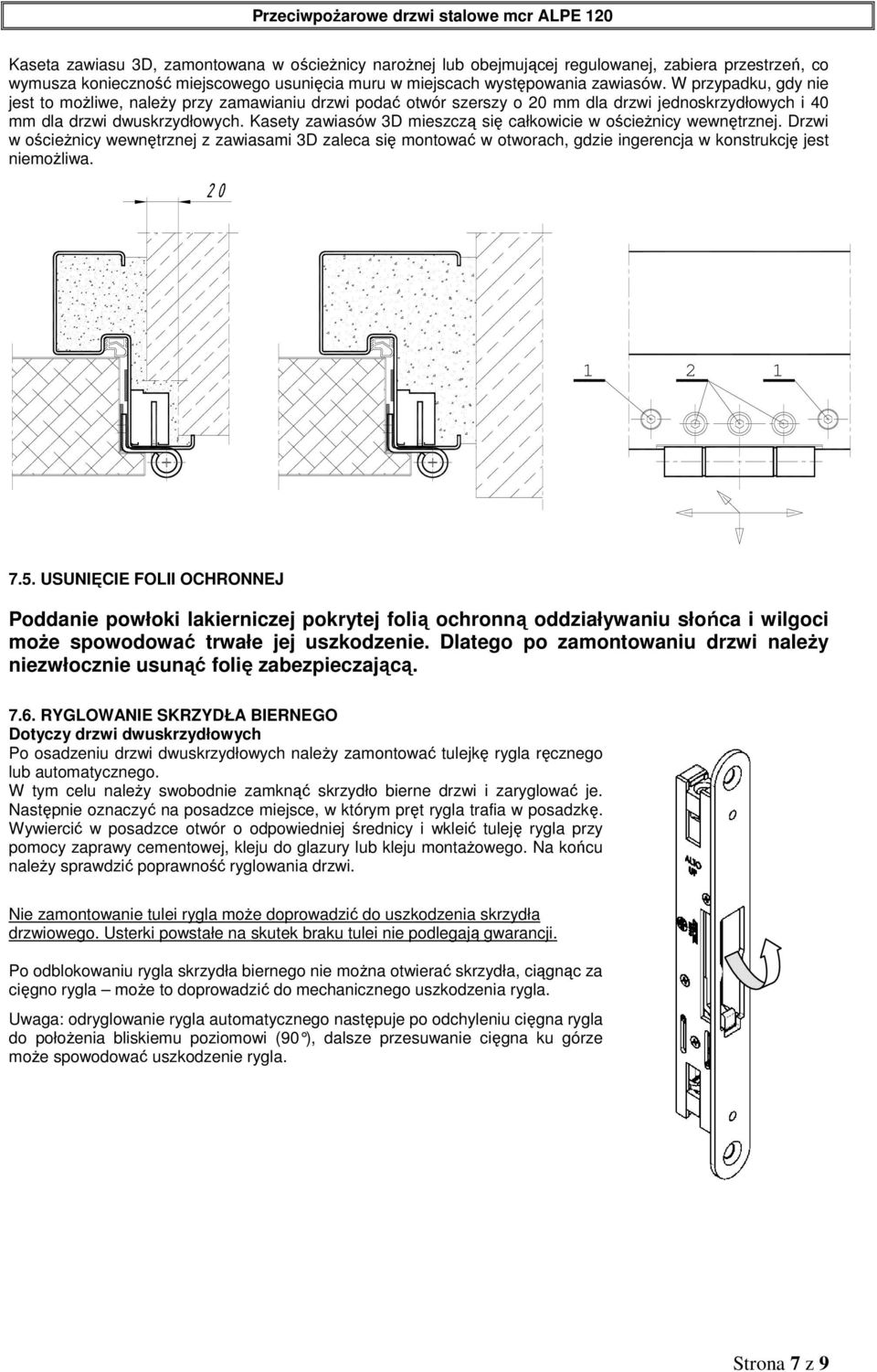 Kasety zawiasów 3D mieszczą się całkowicie w ościeżnicy wewnętrznej. Drzwi w ościeżnicy wewnętrznej z zawiasami 3D zaleca się montować w otworach, gdzie ingerencja w konstrukcję jest niemożliwa. 2 7.