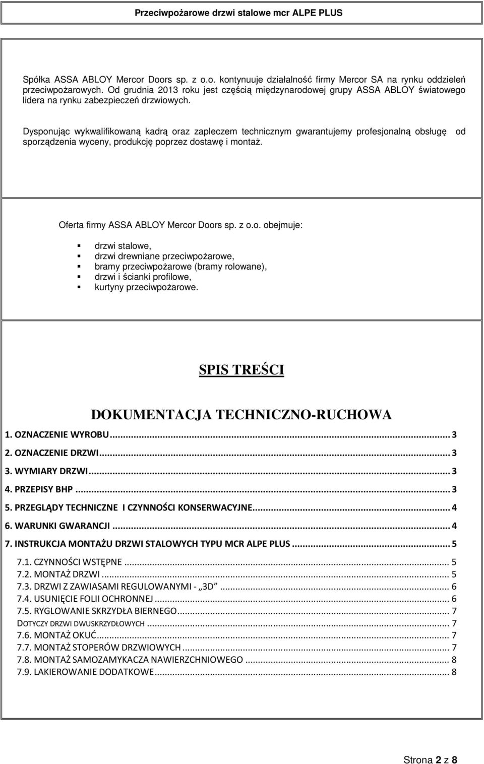 Dysponując wykwalifikowaną kadrą oraz zapleczem technicznym gwarantujemy profesjonalną obsługę od sporządzenia wyceny, produkcję poprzez dostawę i montaż. Oferta firmy ASSA ABLOY Mercor Doors sp. z o.